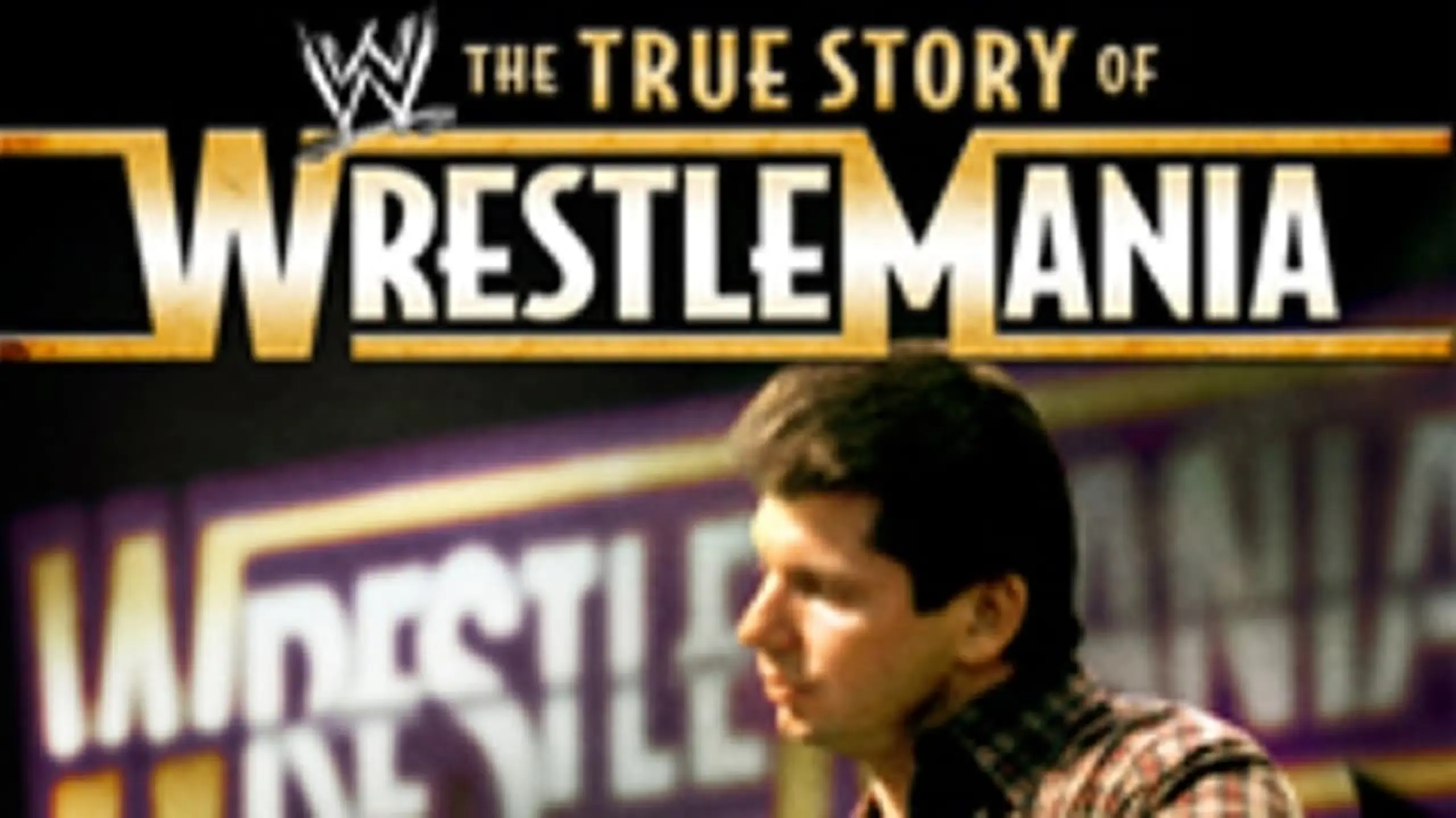 WWE - The True Story of WrestleMania