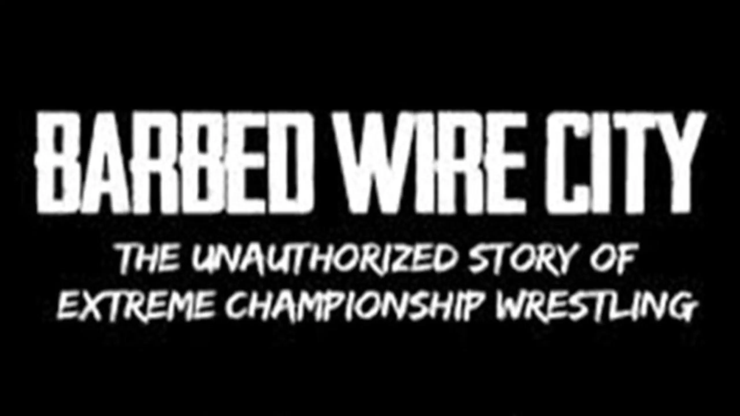 Barbed Wire City: The Unauthorized Story of Extreme Championship Wrestling