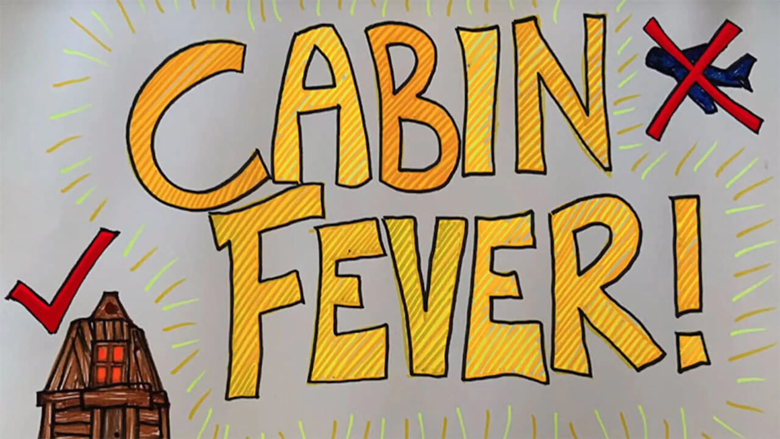 Cabin Fever!