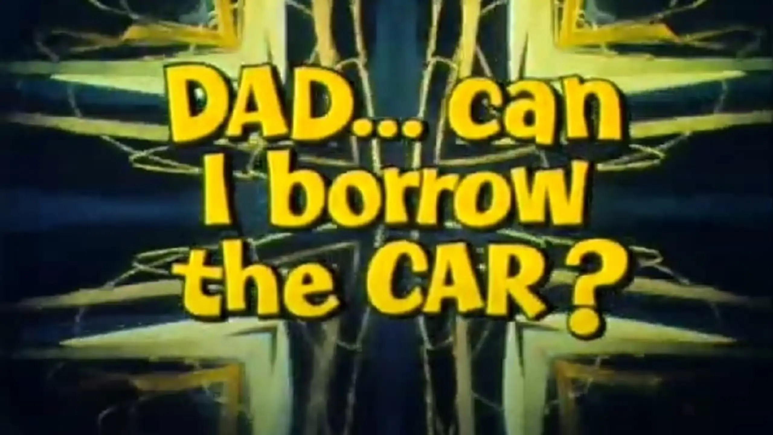 Dad... Can I Borrow the Car?