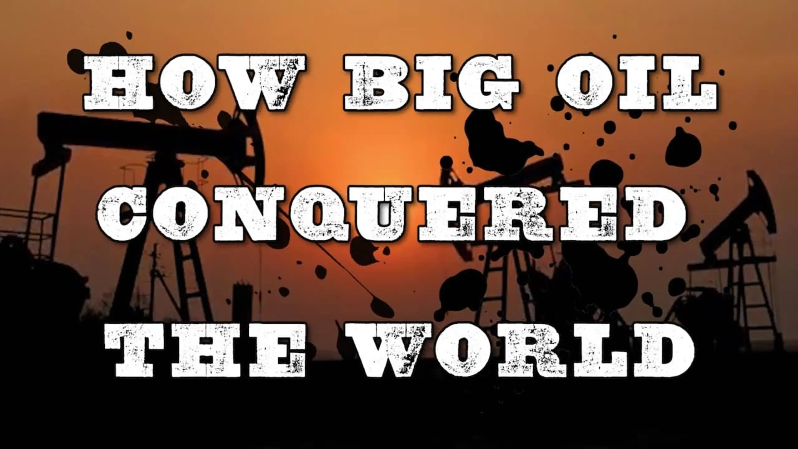 How Big Oil Conquered the World