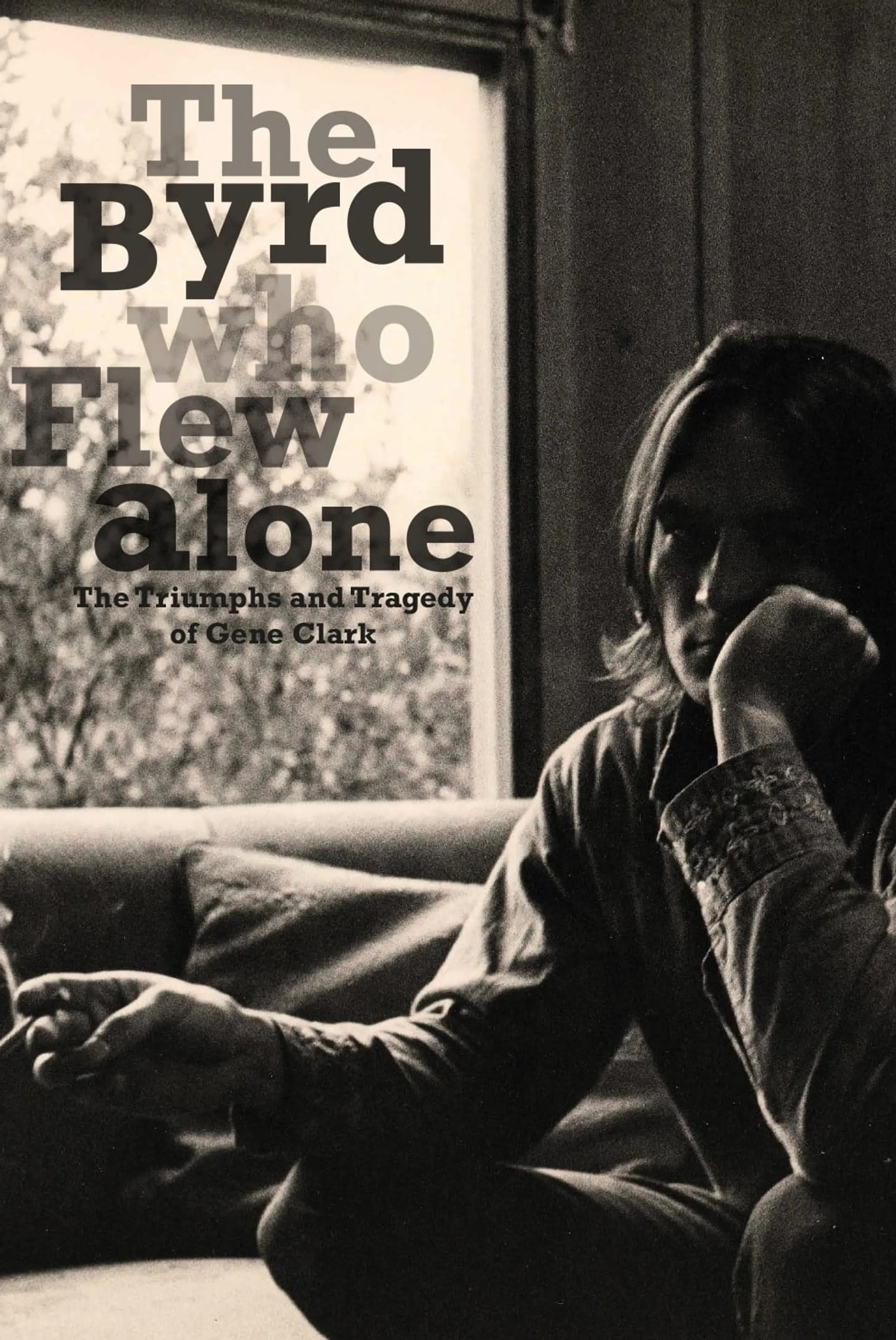 The Byrd Who Flew Alone: The Triumphs and Tragedy of Gene Clark