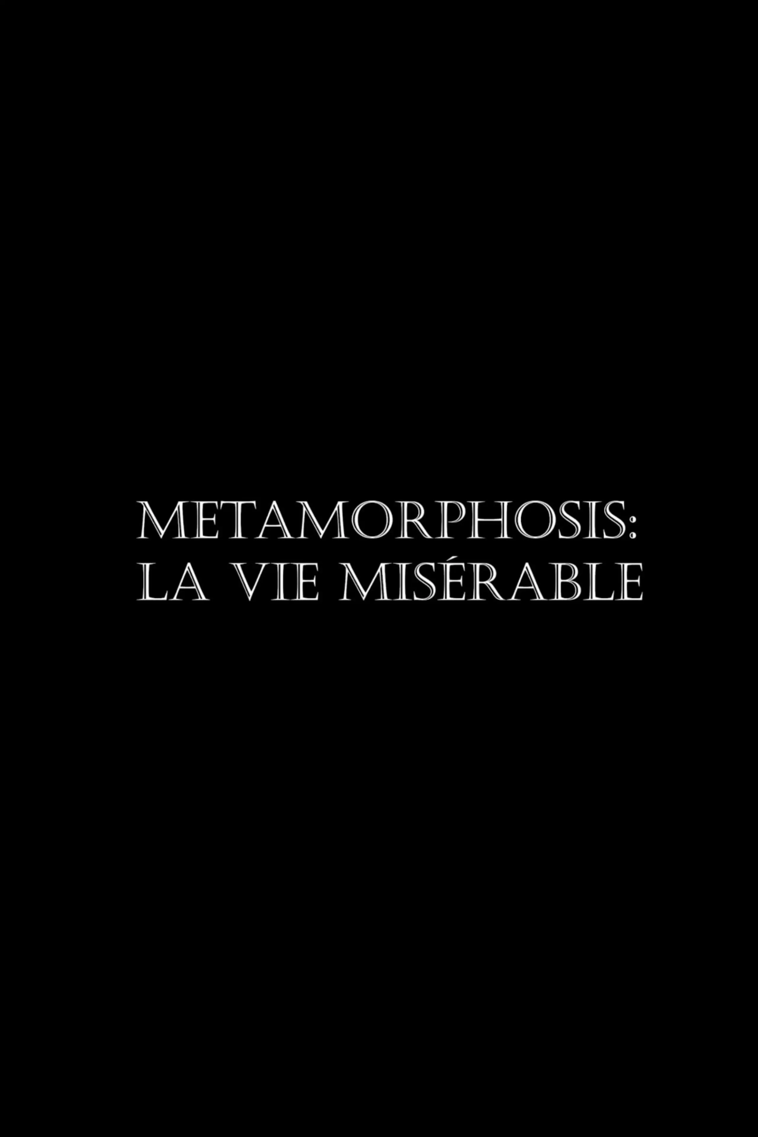 Metamorphosis: La vie misérable