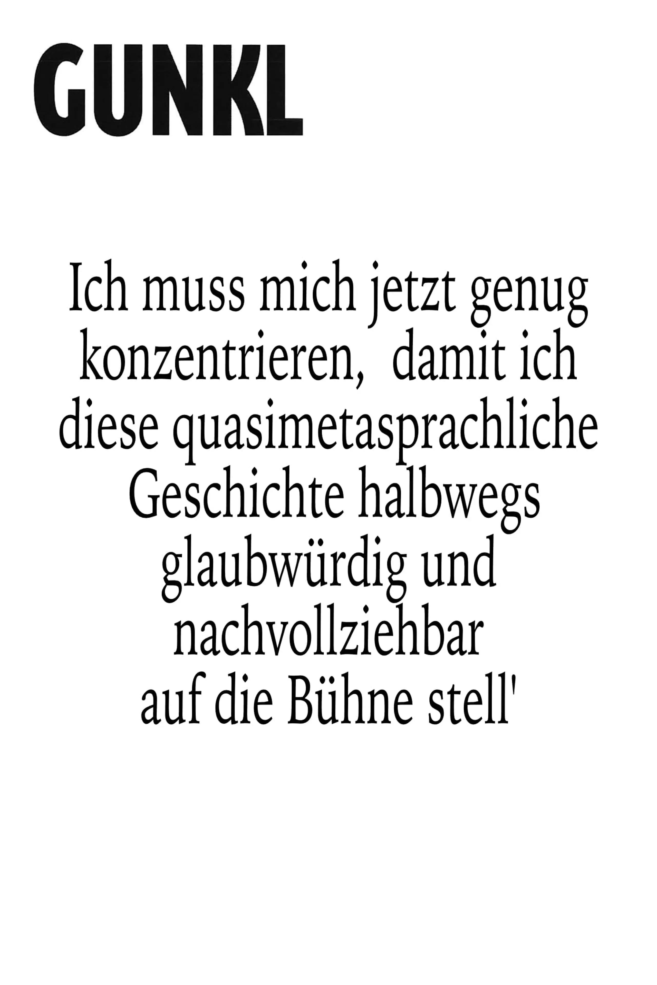 Gunkl: Ich muss mich jetzt genug konzentrieren, damit ich diese quasimetasprachliche Geschichte halbwegs glaubwürdig und nachvollziehbar auf die Bühne stell'