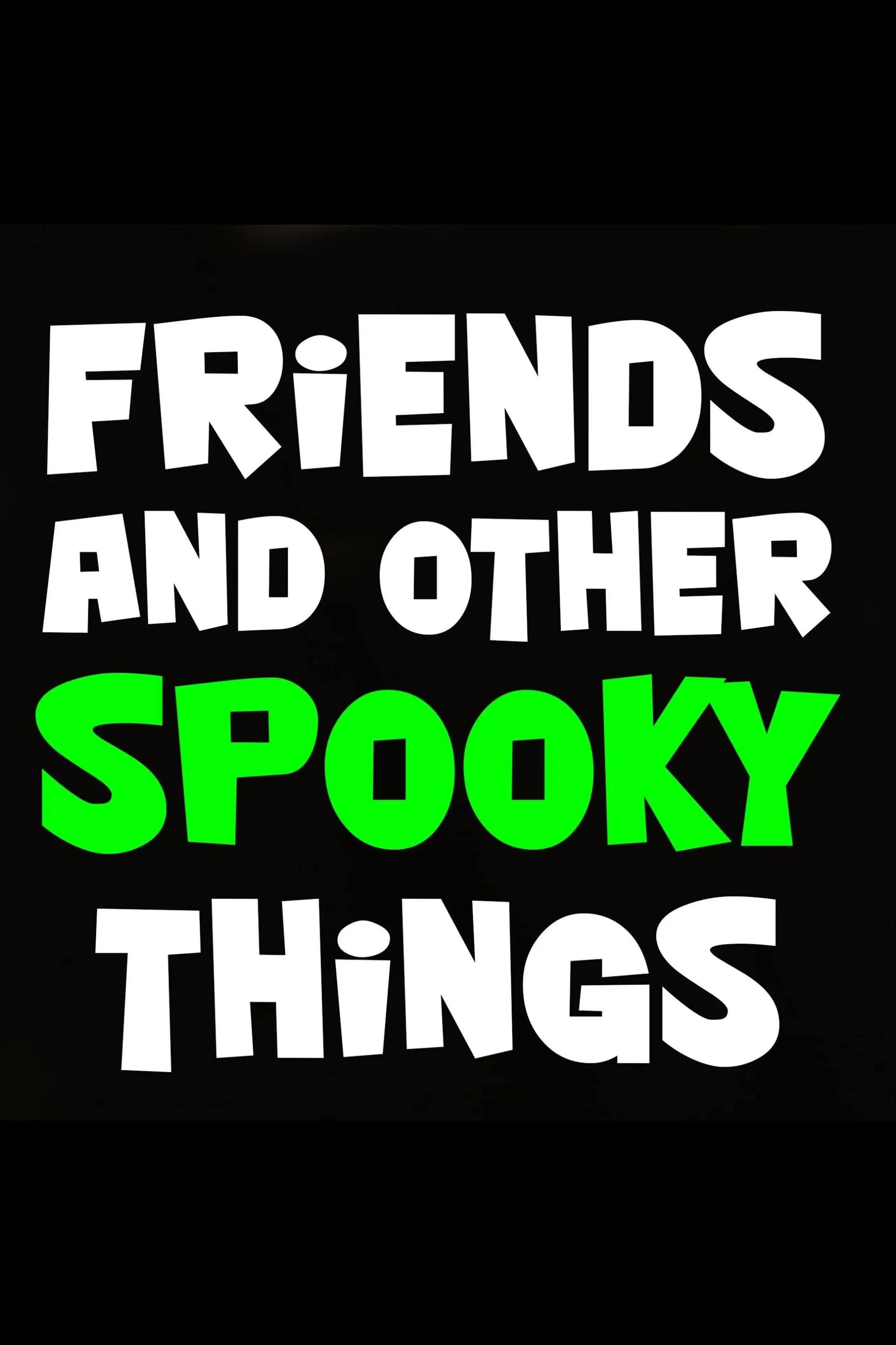 Friends and Other Spooky Things