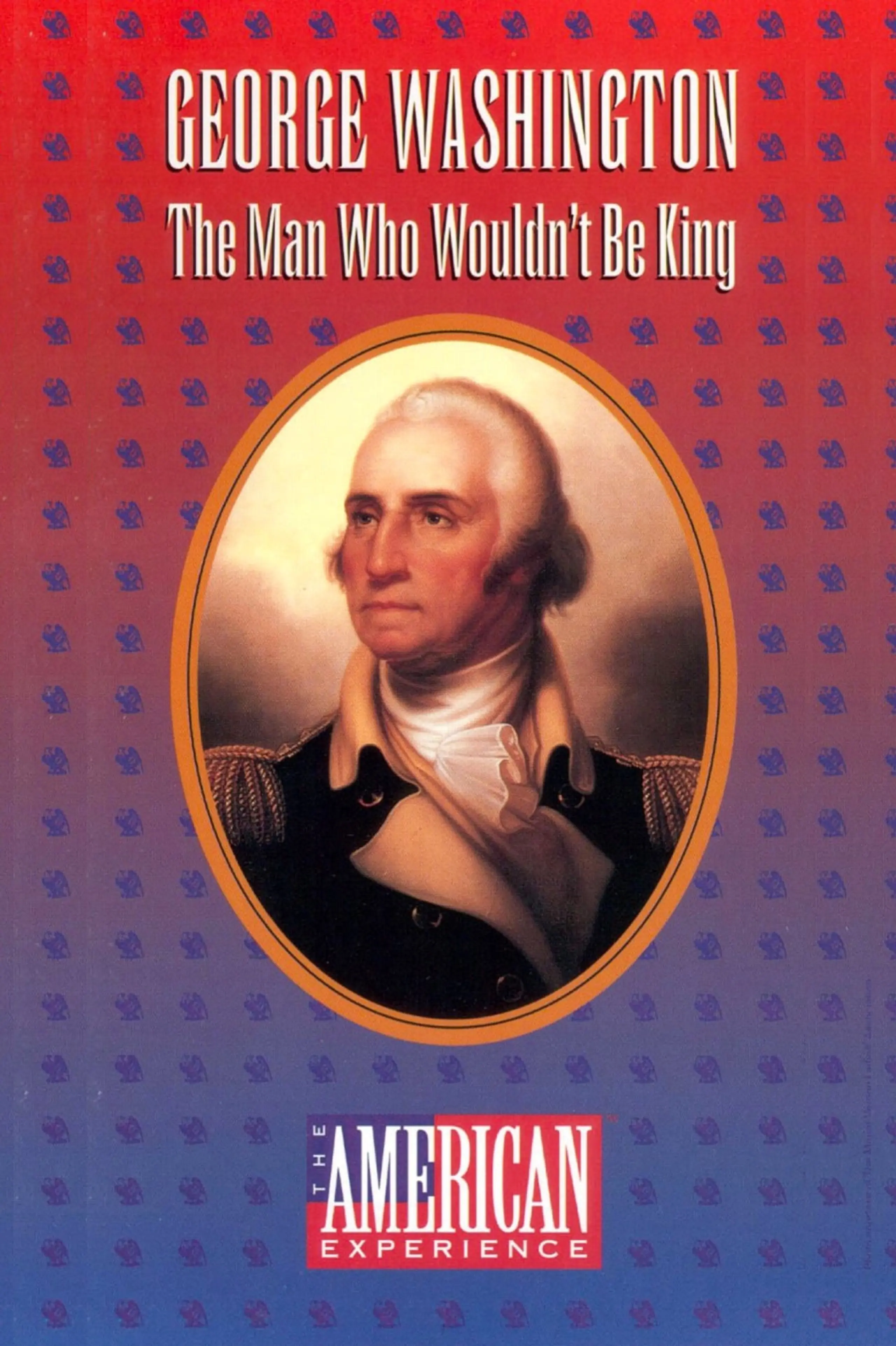 George Washington: The Man Who Wouldn't Be King