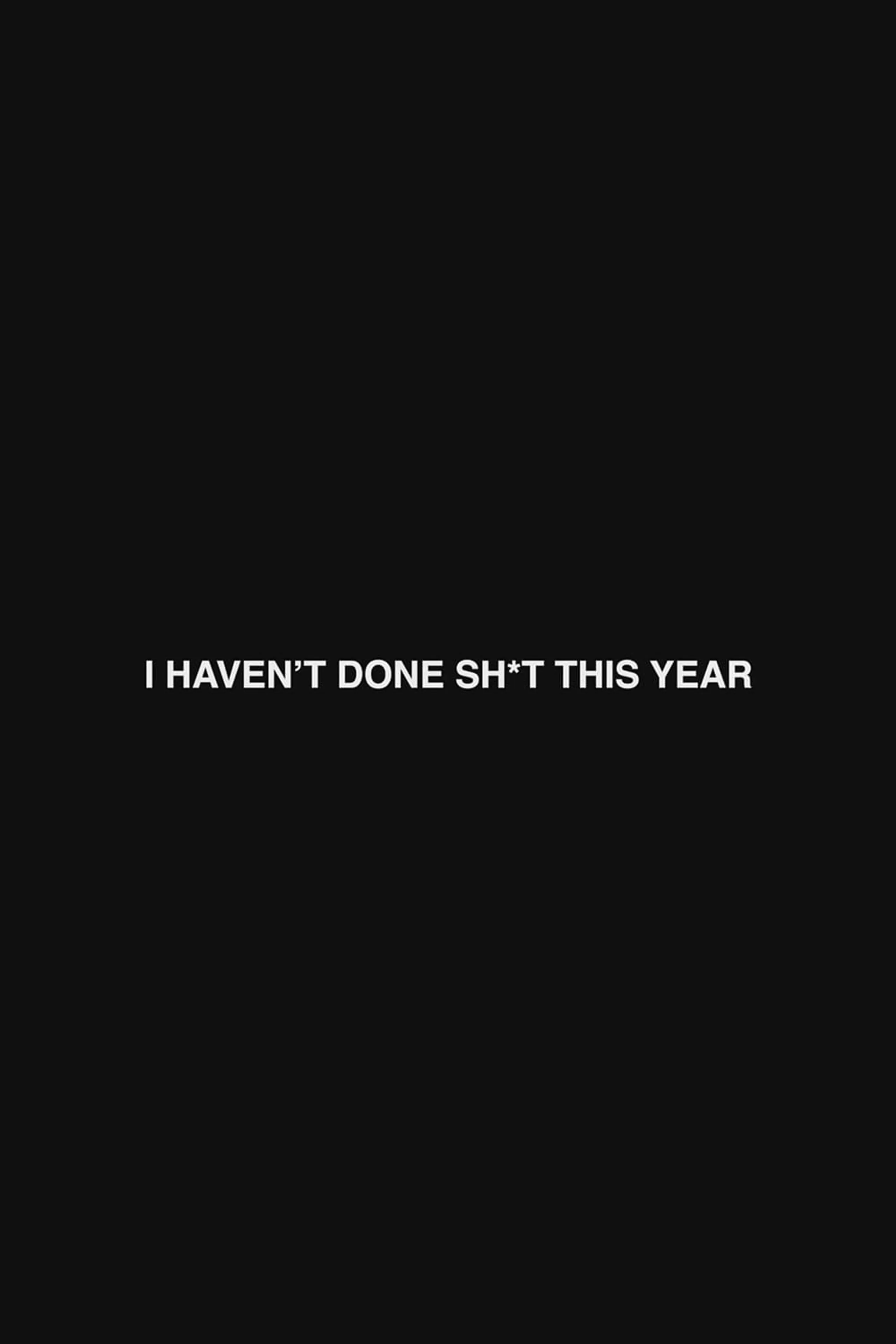 I Haven't Done Sh*t This Year: Part 1