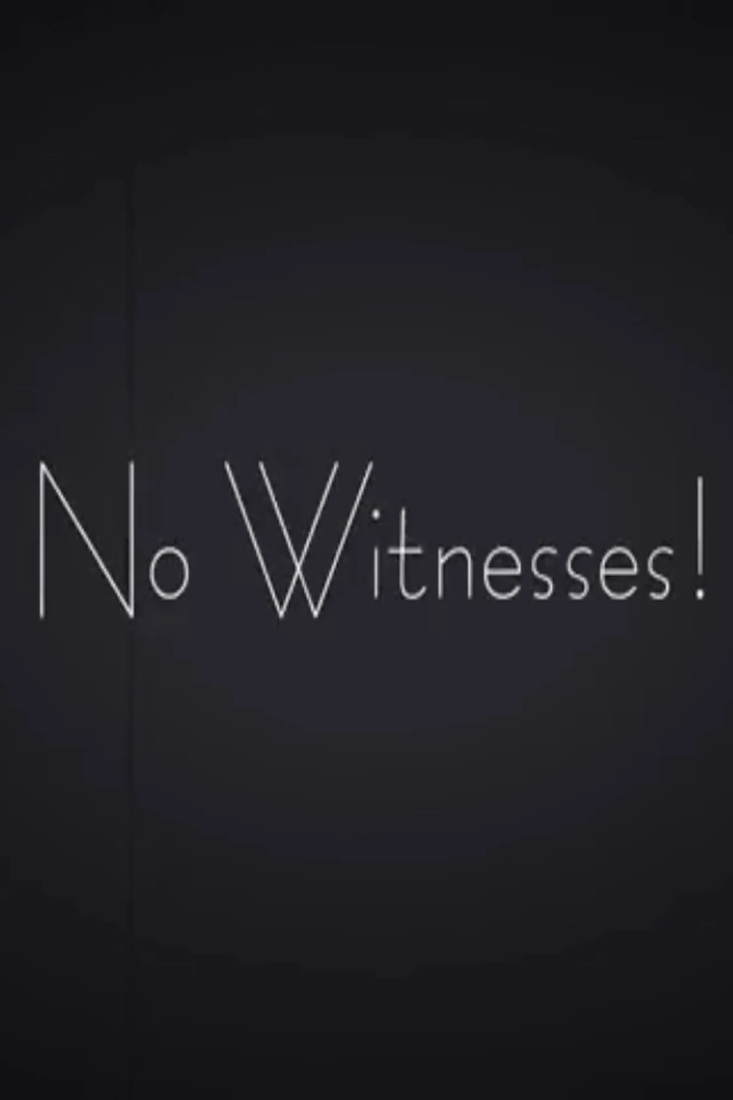 No Witnesses!