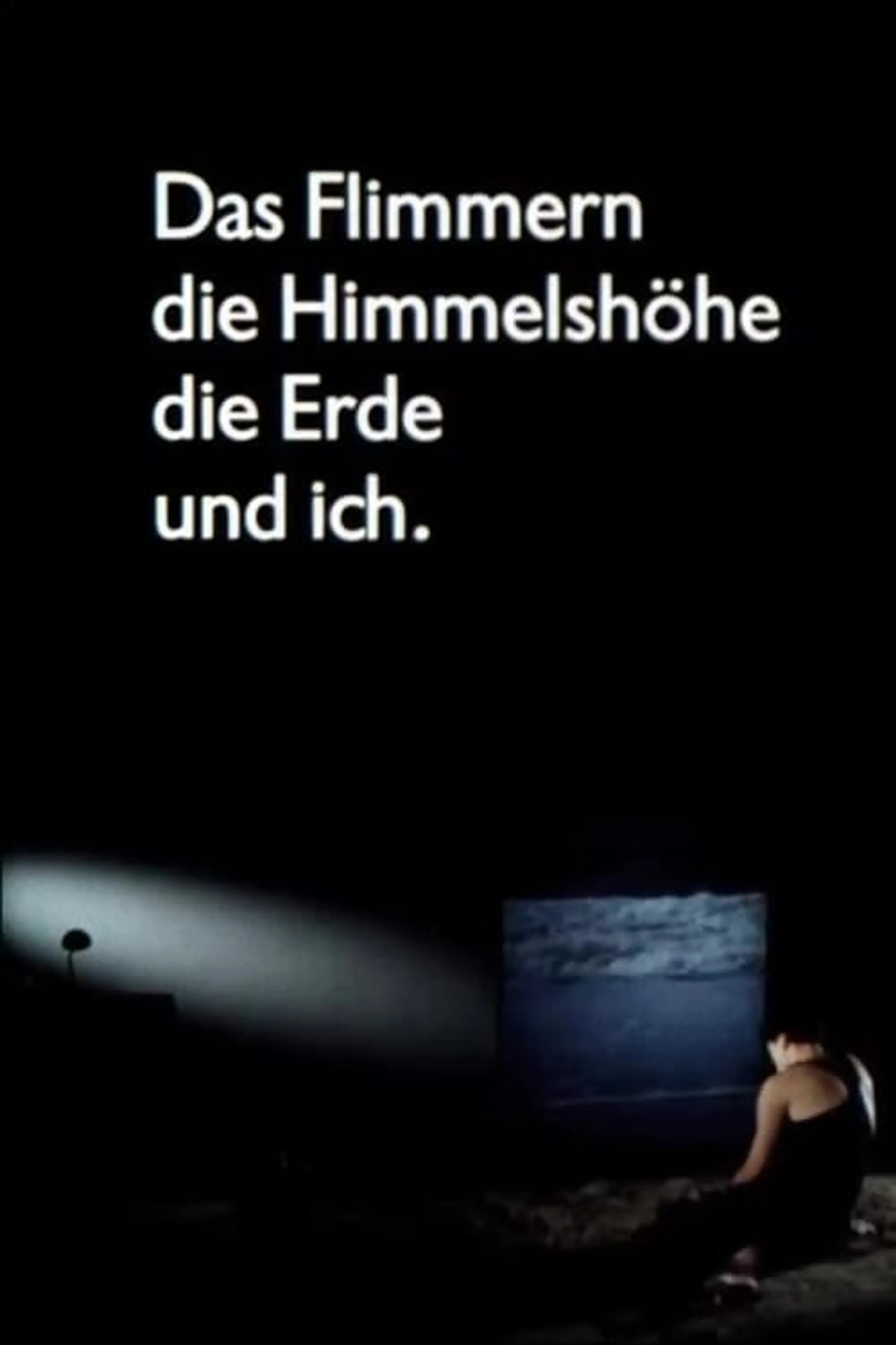 Das Flimmern - die Himmelshöhe - die Erde - und ich