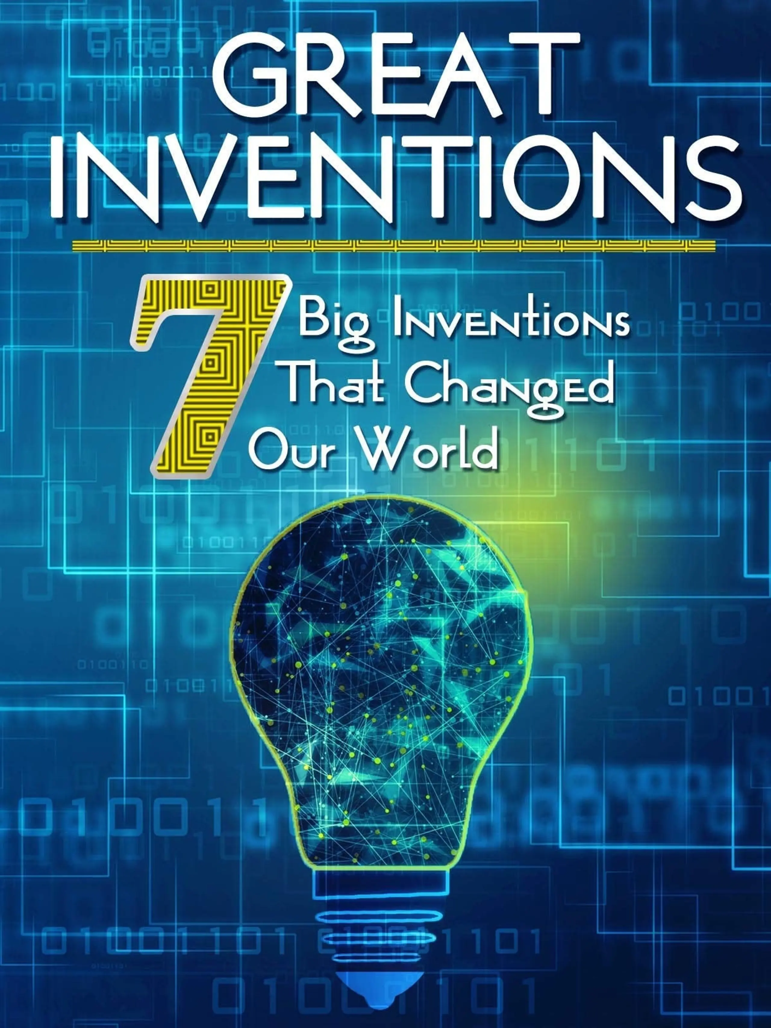 Greatest Inventions: Seven Big Inventions That Changed Our World