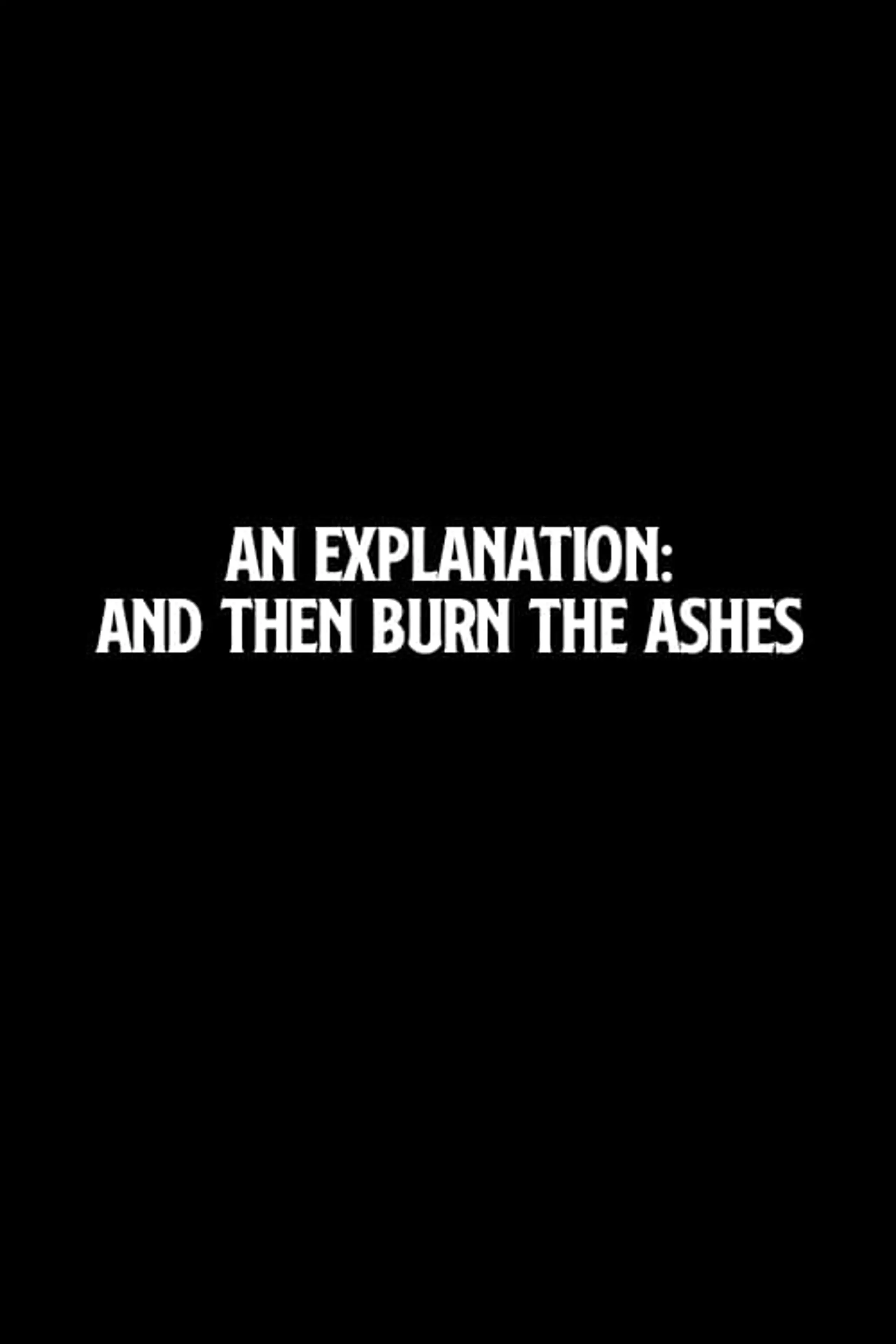 An Explanation: And Then Burn the Ashes