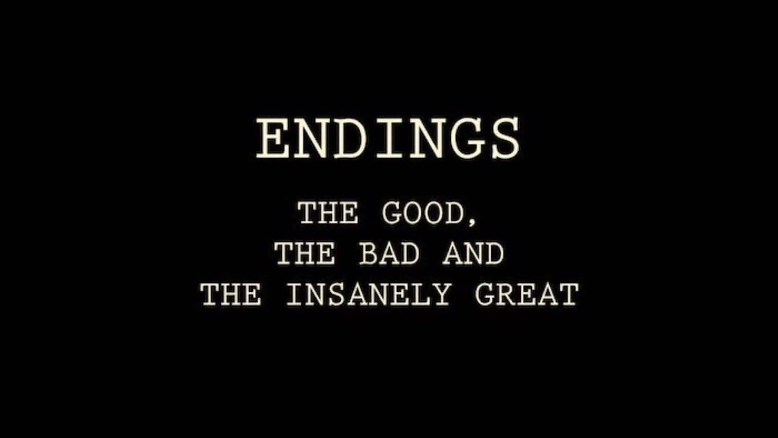 Endings: The Good, The Bad, and the Insanely Great