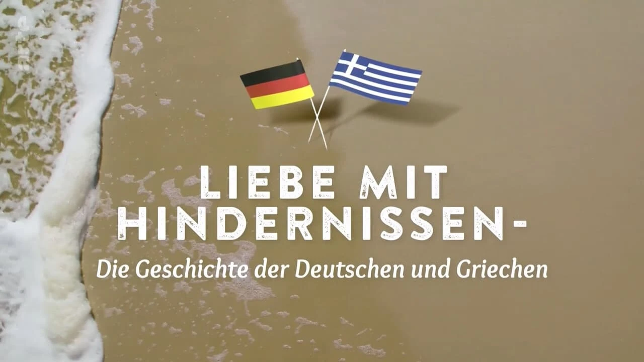 Liebe mit Hindernissen: Die Geschichte der Deutschen und Griechen