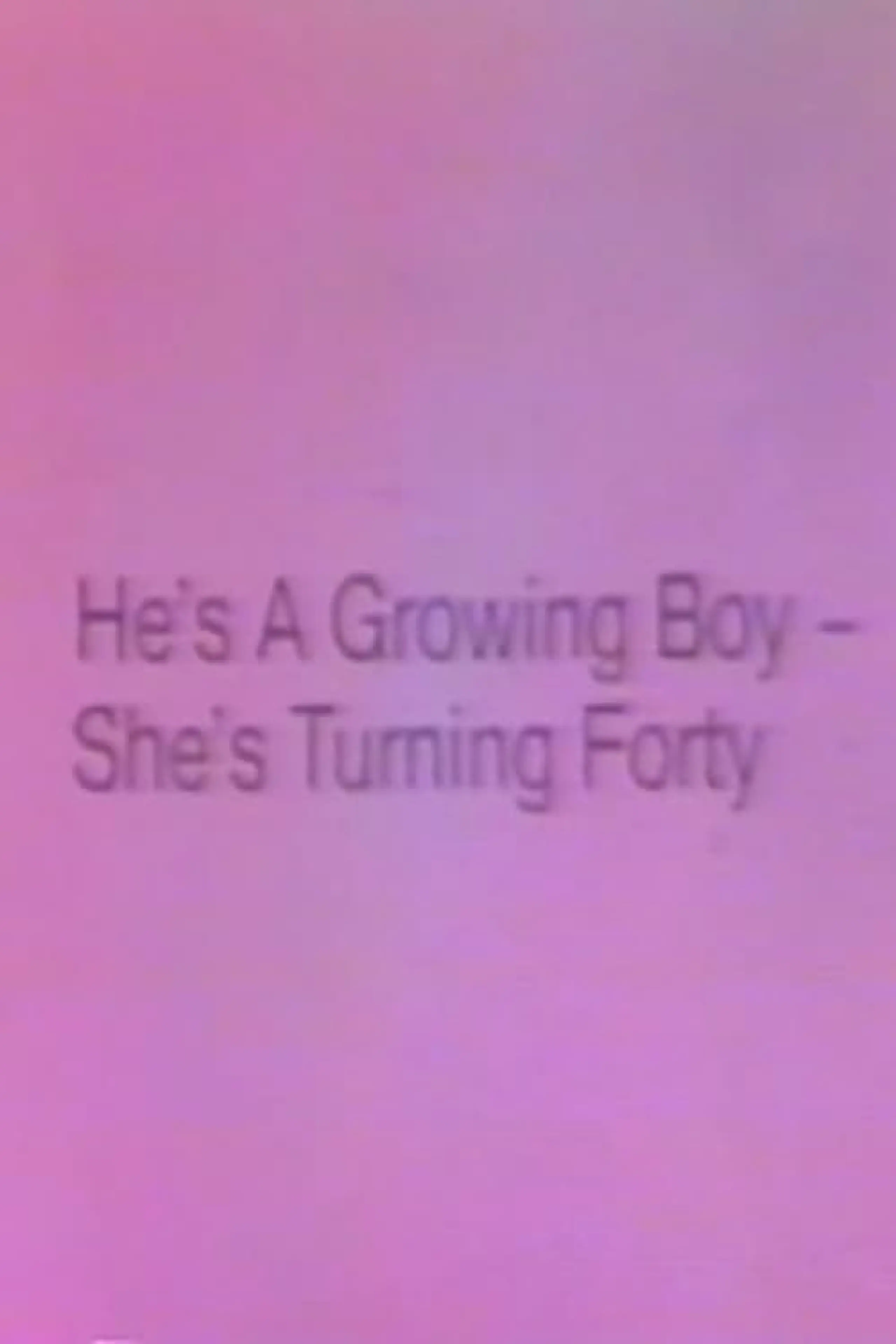 He's a Growing Boy, She's Turning Forty