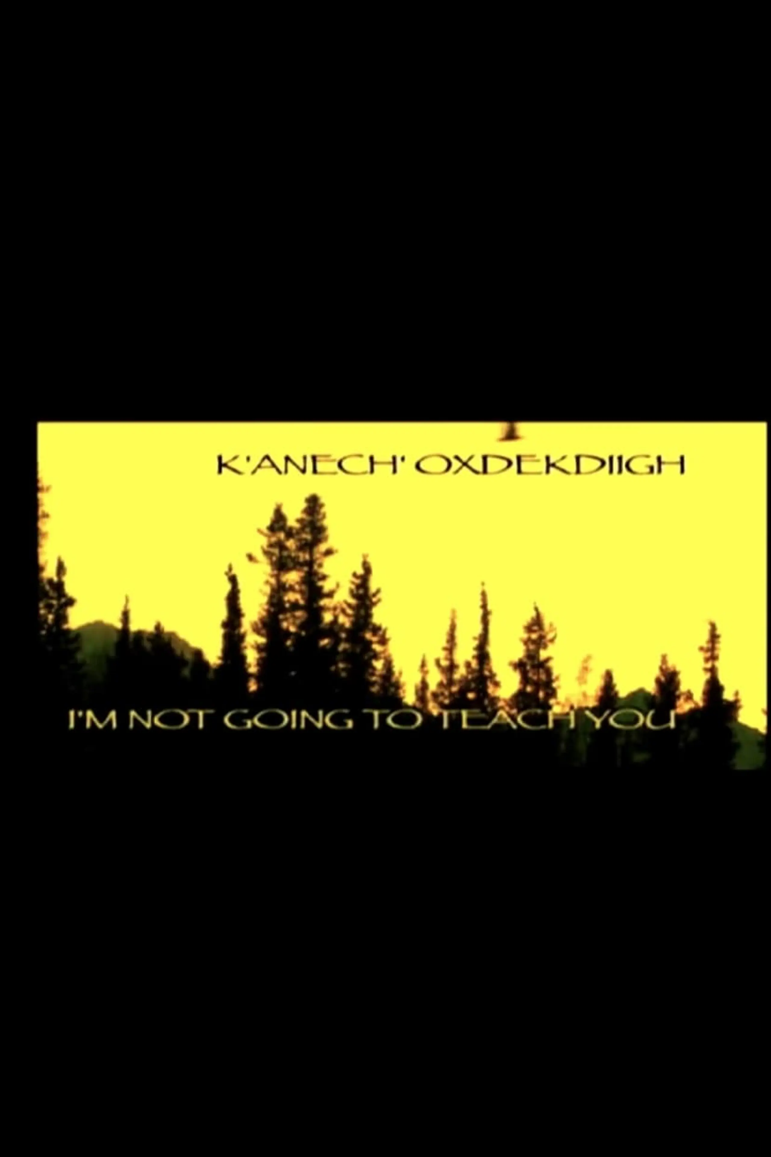 K'anech'oxdekdiigh: I'm Not Going to Teach You