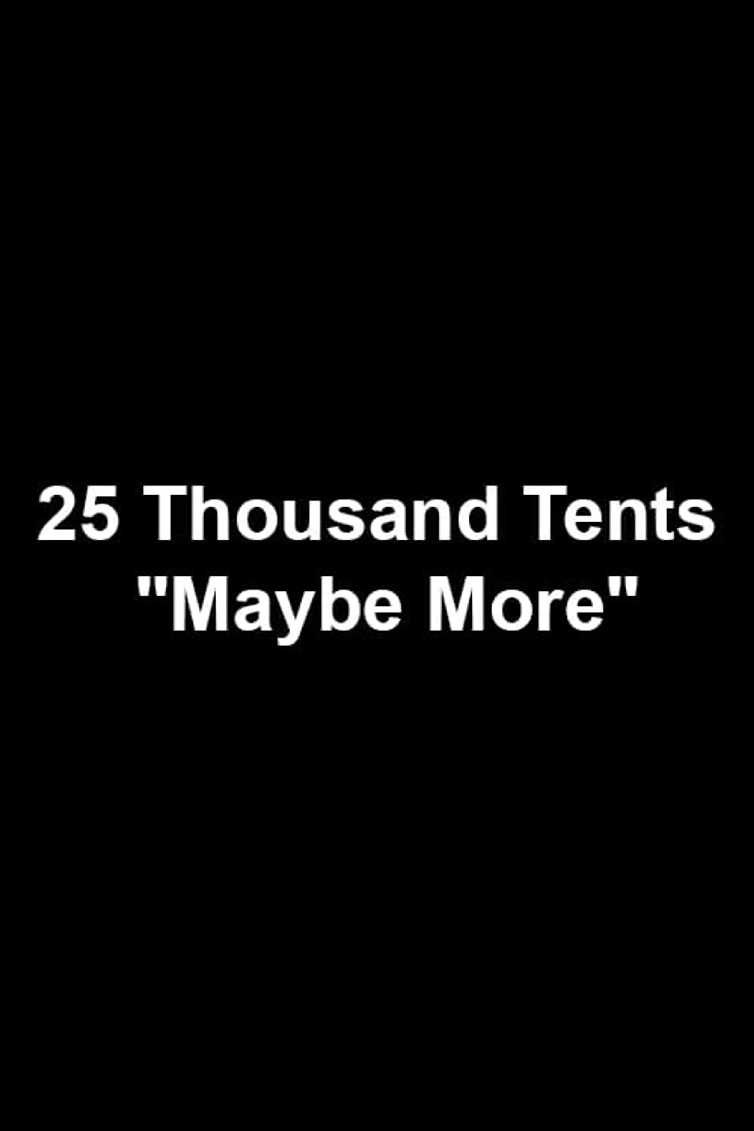 25 Thousand Tents "Maybe More"