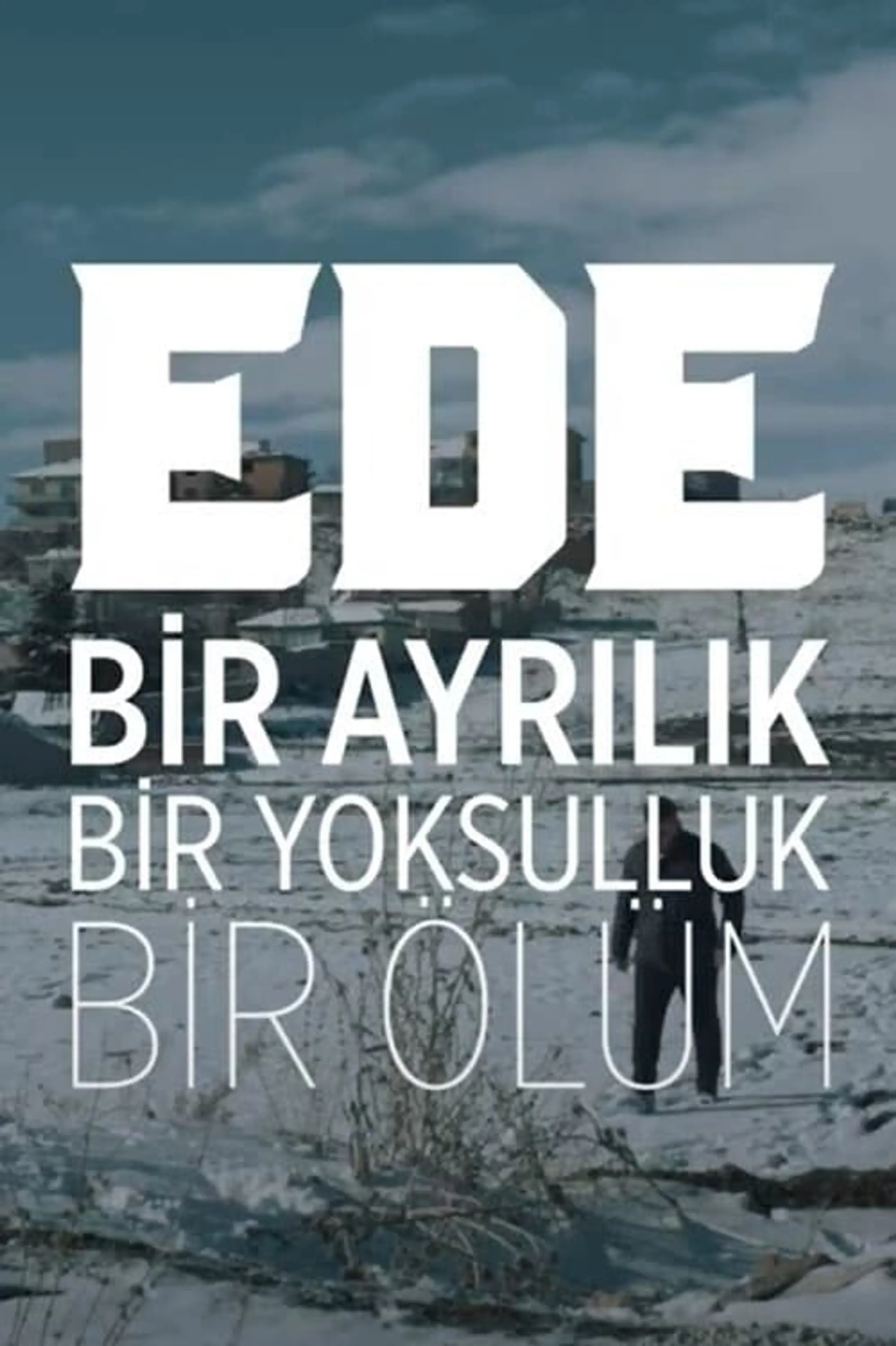 EDE Bir Ayrılık, Bir Yoksulluk, Bir Ölüm