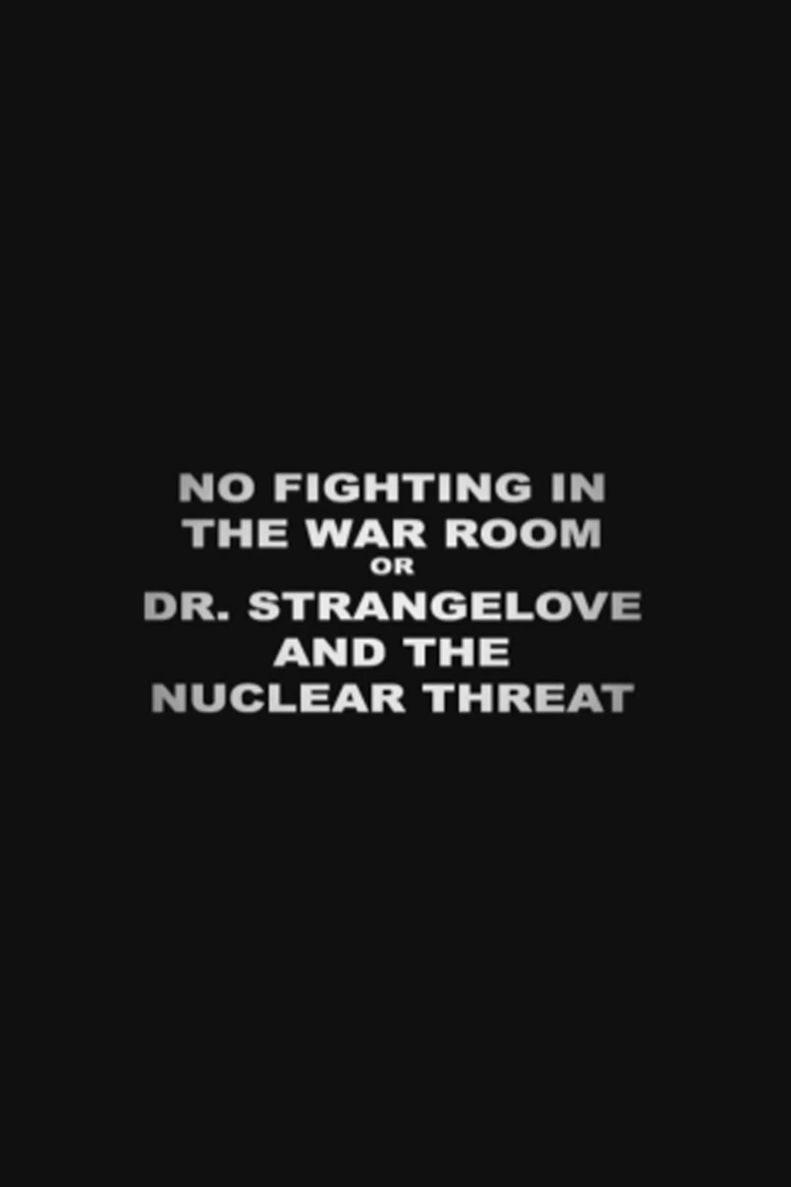 No Fighting in the War Room Or: Dr Strangelove and the Nuclear Threat