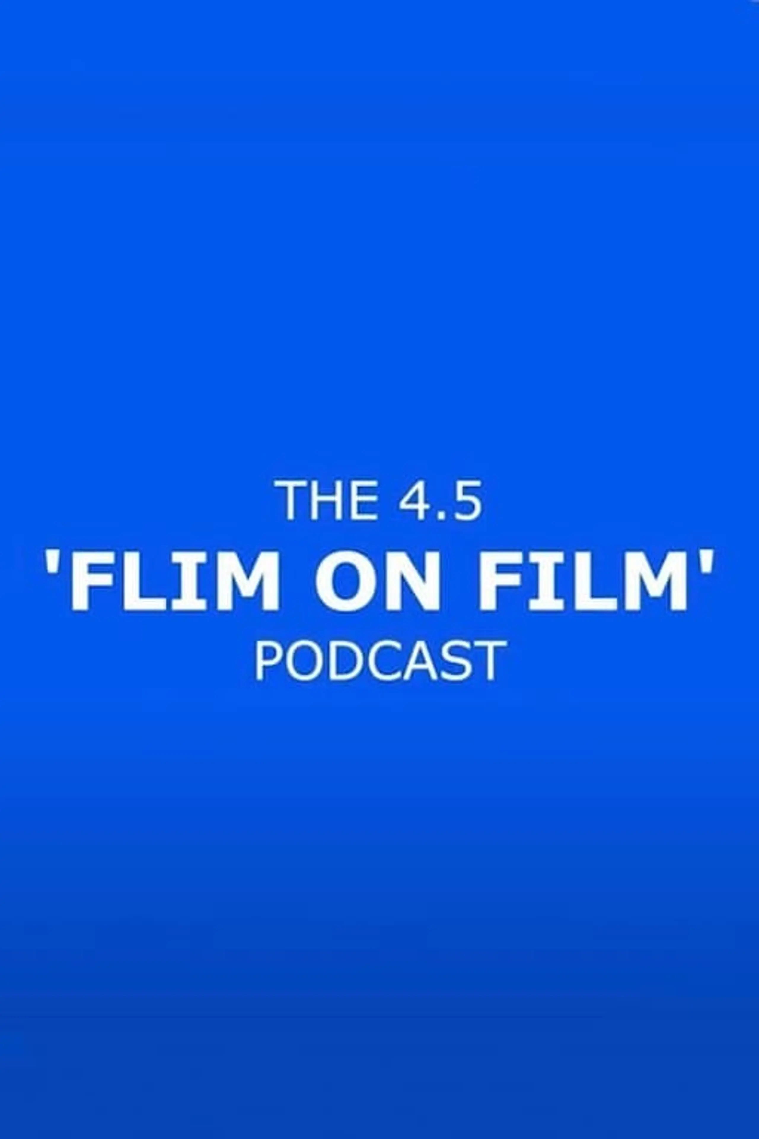 The 4.5 'Flim On Film' Podcast