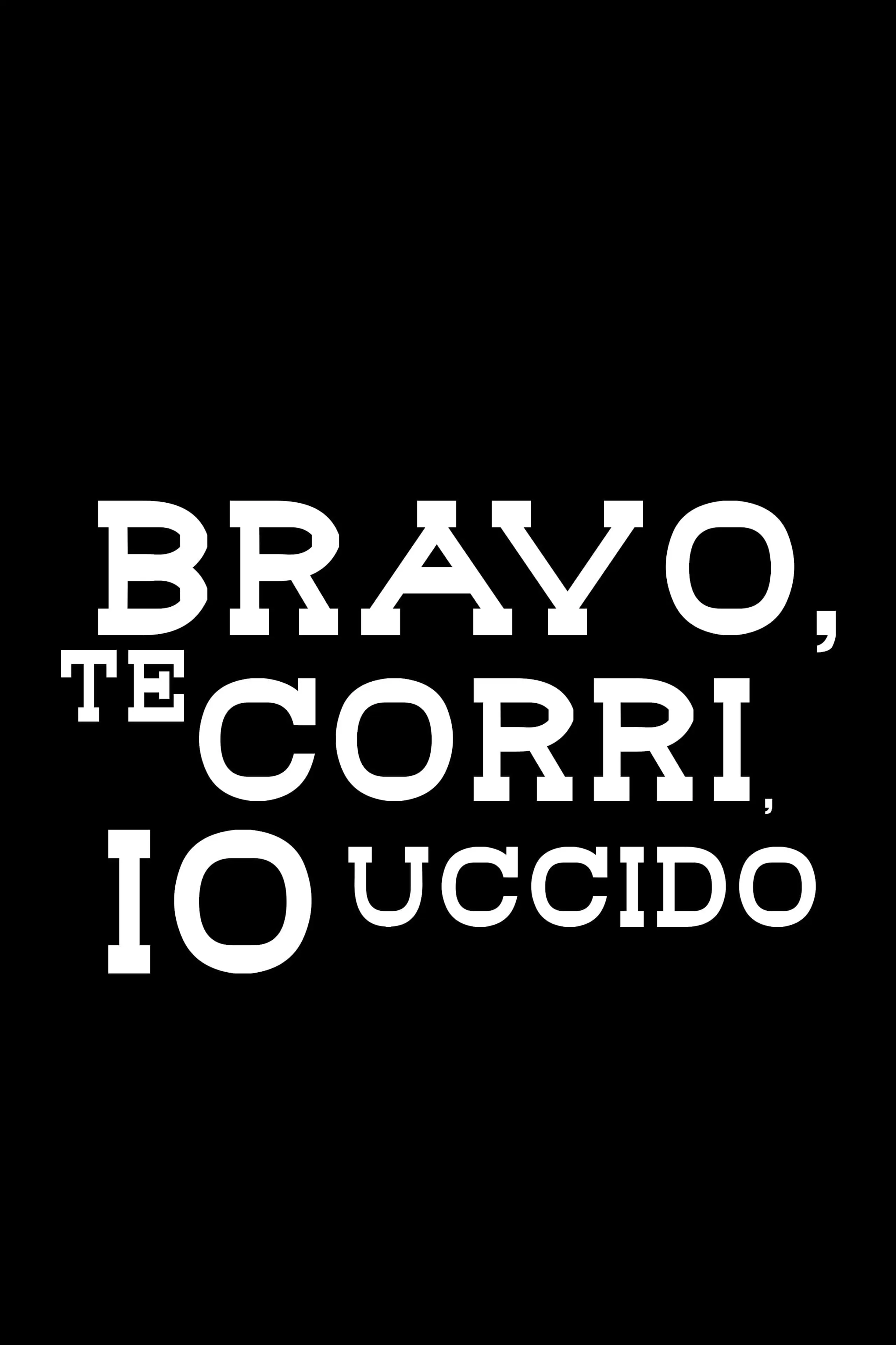 Bravo, te corri, io uccido