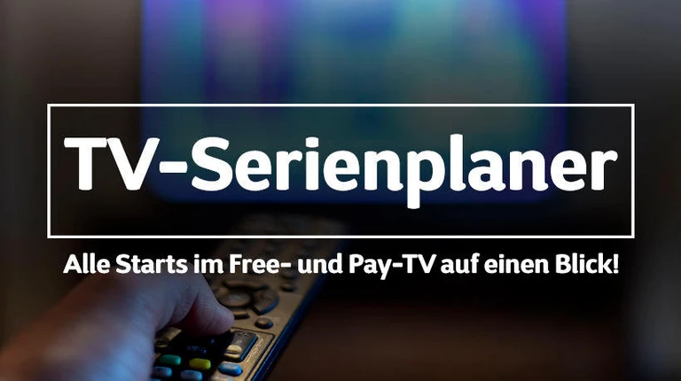TV-SERIENPLANER: Serienstarts und neue Staffeln im Free-TV und Pay-TV auf einen Blick!