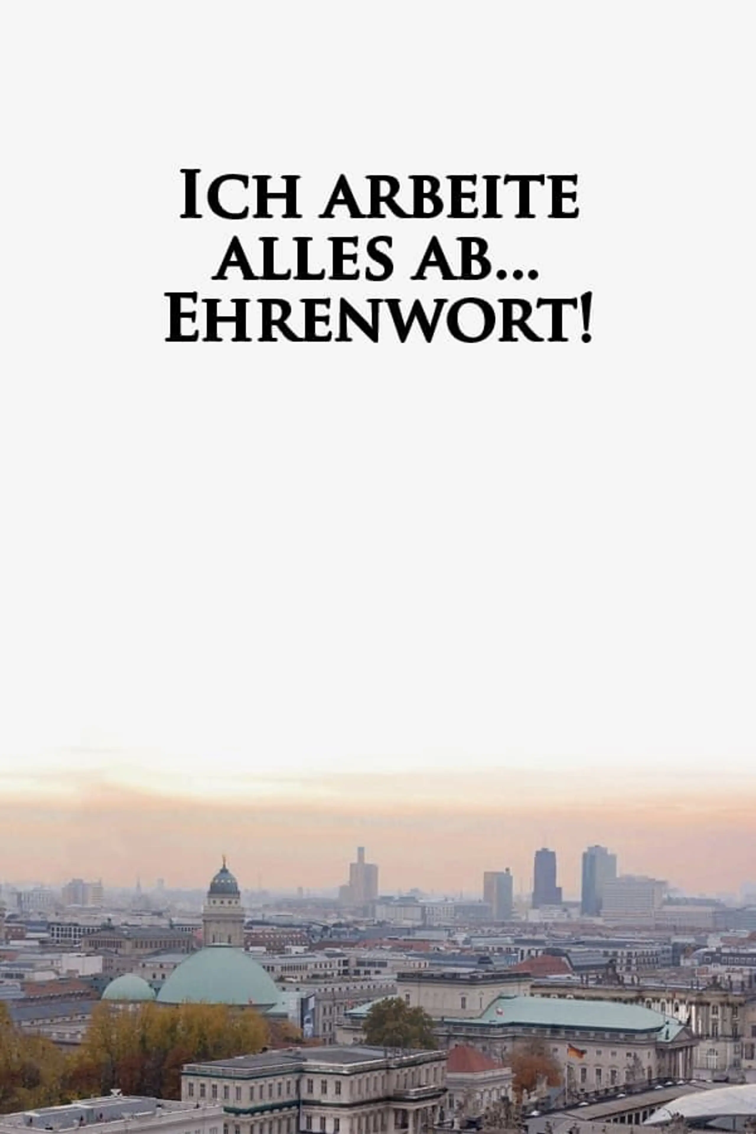 Ich Arbeite Alles Ab ... Ehrenwort!