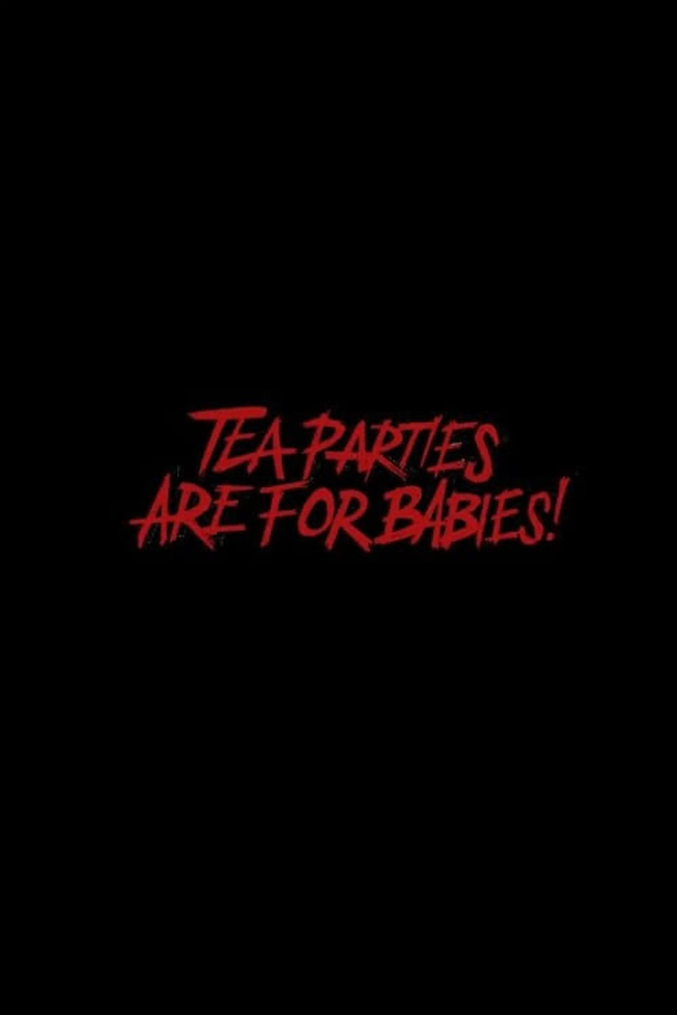 Tea Parties are for Babies!