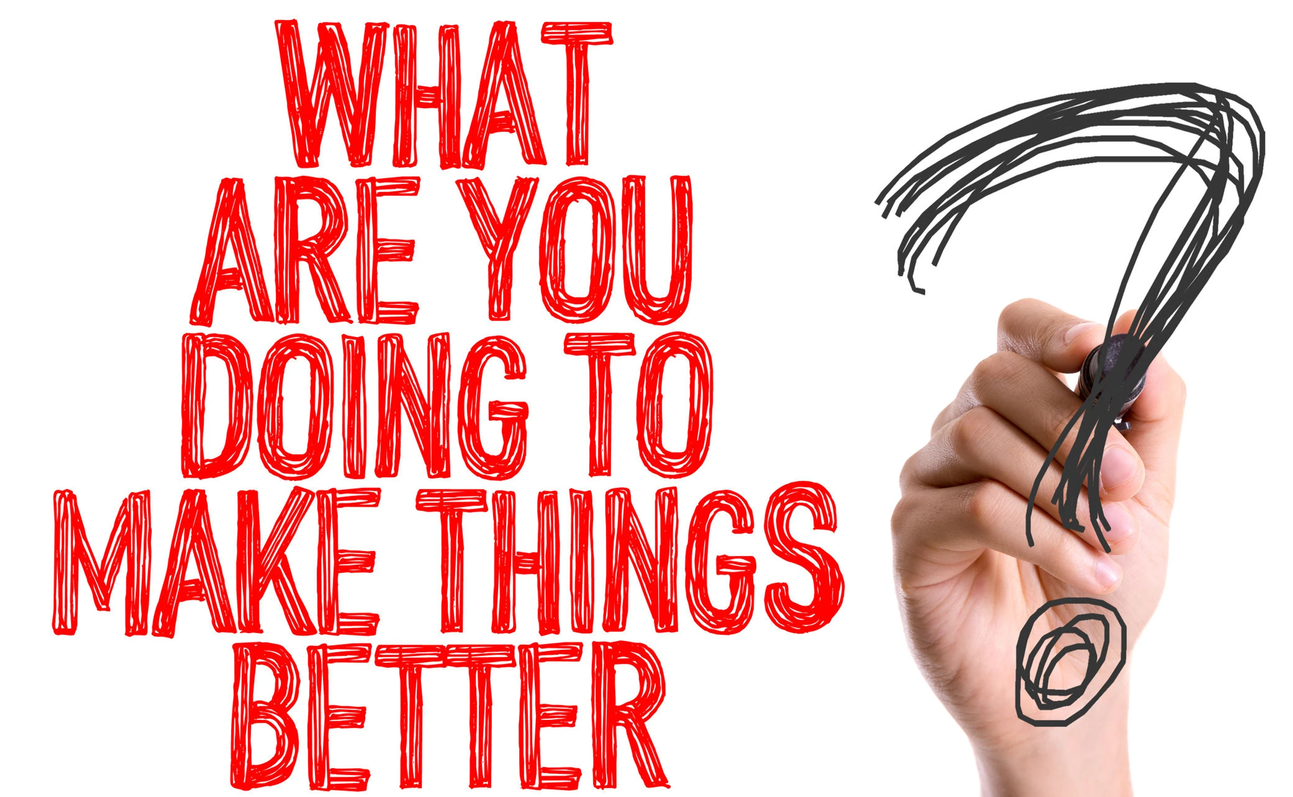 "What are you doing to make things better"